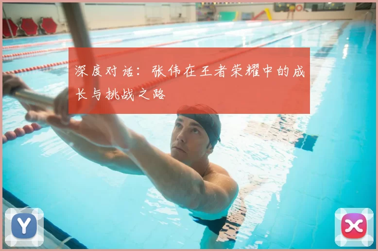 深度对话:张伟在王者荣耀中的成长与挑战之路