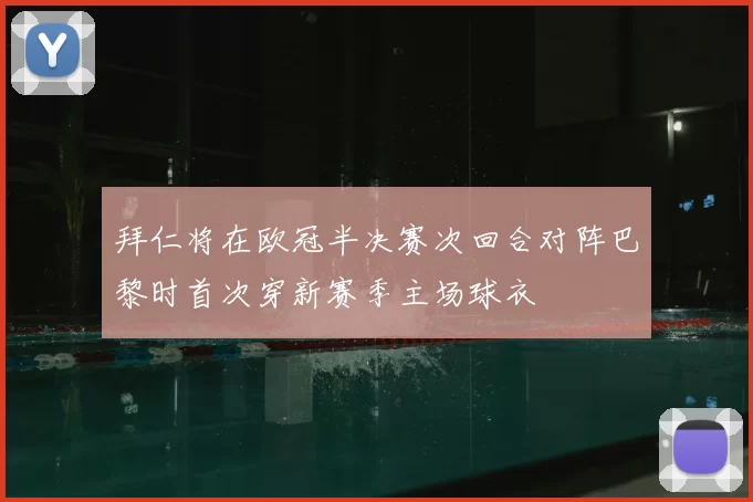 拜仁将在欧冠半决赛次回合对阵巴黎时首次穿新赛季主场球衣