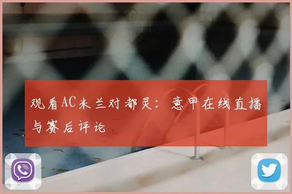 观看AC米兰对都灵:意甲在线直播与赛后评论