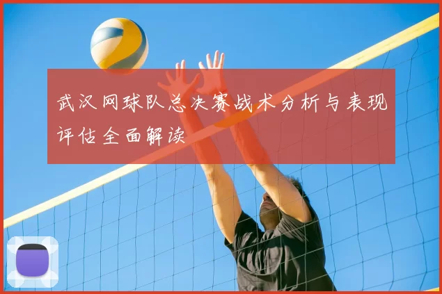 武汉网球队总决赛战术分析与表现评估全面解读