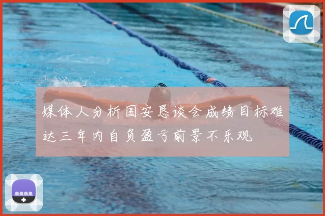 媒体人分析国安恳谈会成绩目标难达三年内自负盈亏前景不乐观
