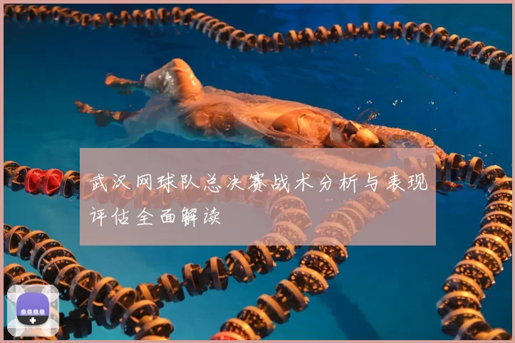 武汉网球队总决赛战术分析与表现评估全面解读