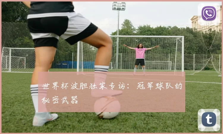 世界杯波胆独家专访：冠军球队的秘密武器