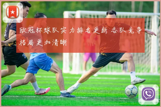 欧冠杯球队实力排名更新 各队竞争格局更加清晰