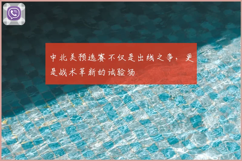 中北美预选赛不仅是出线之争,更是战术革新的试验场